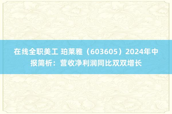 在线全职美工 珀莱雅（603605）2024年中报简析：营收净利润同比双双增长